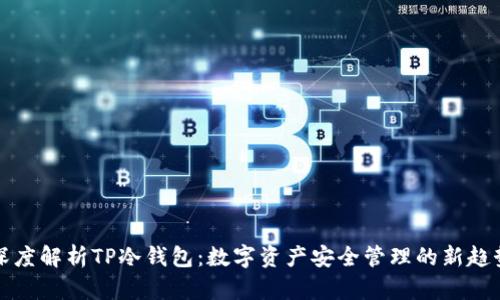 深度解析TP冷钱包：数字资产安全管理的新趋势