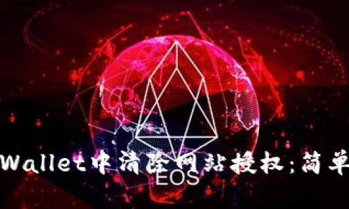 : 如何在TPWallet中清除网站授权：简单步骤与技巧