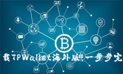 如何下载TPWallet海外版：一步步完整指南
