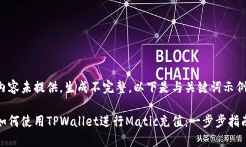 内容未提供，生成不完整，以下是与关键词示例：

如何使用TPWallet进行Matic充值：一步步指南