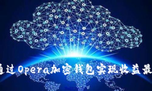 如何通过Opera加密钱包实现收益最大化？