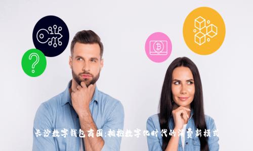 长沙数字钱包商圈：拥抱数字化时代的消费新模式