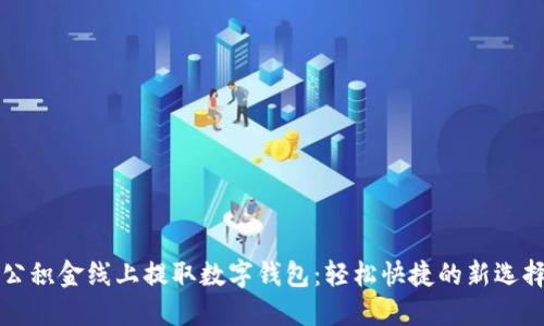 公积金线上提取数字钱包:轻松快捷的新选择