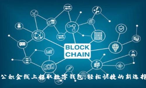 公积金线上提取数字钱包:轻松快捷的新选择